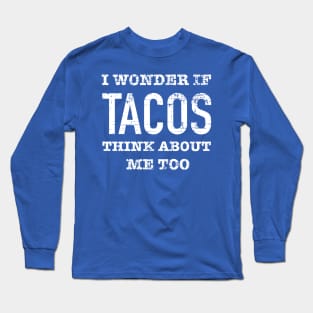 I wonder if tacos think about me too Long Sleeve T-Shirt